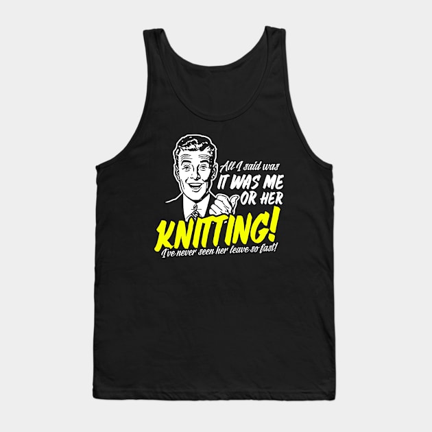 All I Said Was It Was Me Or Her Knitting Tank Top by thingsandthings